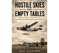 HOSTILE SKIES AND EMPTY TABLES: The Men and Missions of the 445th Bomb Group in the Air War over Europe
