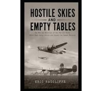 HOSTILE SKIES AND EMPTY TABLES: The Men and Missions of the 445th Bomb Group in the Air War over Europe