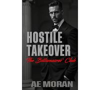 Hostile Takeover: A Steamy Alpha Billionaire Boss Enemies to Lovers Workplace Contemporary Romance: 1 (The Billionaires' Club)