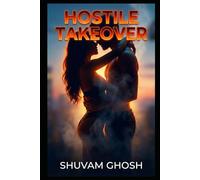 Hostile Takeover: A Steamy Enemies to Lovers Billionaire Romance of Boardroom Rivals: 2 (The Romantic Short Story Universe by Shuvam Ghosh)