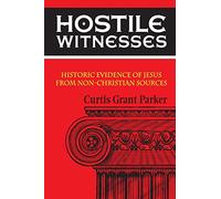 Hostile Witnesses: Historic Evidence of Jesus From Non-Christian Sources