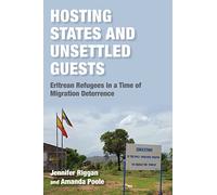 Hosting States and Unsettled Guests: Eritrean Refugees in a Time of Migration Deterrence (Worlds in Crisis: Refugees, Asylum, and Forced Migration)