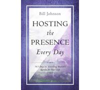 Hosting the Presence Everyday: 365 Days to Unveiling Heaven's Agenda for Your Life