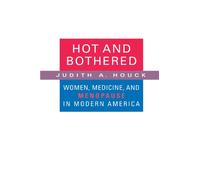 Hot and Bothered: Women, Medicine, and Menopause in Modern America
