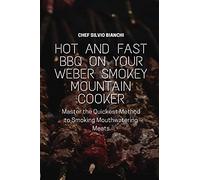 Hot and Fast BBQ on Your Weber Smokey Mountain Cooker: Master the Quickest Method to Smoking Mouthwatering Meats