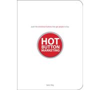 Hot Button Marketing: Push the Emotional Buttons That Get People to Buy