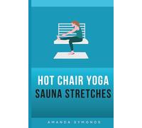 Hot Chair Yoga Sauna Stretches: Gentle Seated Routines for Flexibility and Relaxation in Your Infrared Sauna (Exercise Books)