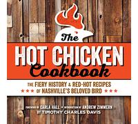 Hot Chicken Cookbook: The Fiery History & Red-Hot Recipes of Nashville's Beloved Bird