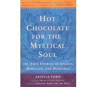 Hot Chocolate For the Mystical Soul: 101 True Stories of Angels,Miracles And Healings