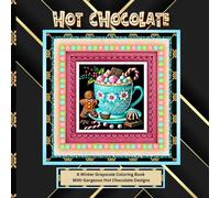 Hot Chocolate Grayscale Coloring Book: A Relaxing Winter/Christmas Artistic Adventure For Kids, Teens and Adults (37 Beautiful Hot Cocoa Designs To Color And Use Your Creativity)
