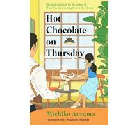 Hot Chocolate on Thursday: The bestselling healing classic by the author of WHAT YOU ARE LOOKING FOR IS IN THE LIBRARY: 1 (Michiko Aoyama Series, 1)