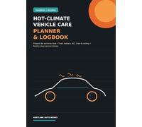 Hot-Climate Vehicle Care Planner & Logbook: Prepare for Extreme Heat • Track Battery, A/C, Tires & Cooling • Build a Clear Service History