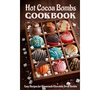 Hot Cocoa Bombs Cookbook: Easy Recipes for Homemade Chocolate Drink Bombs