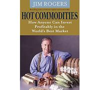Hot Commodities : How Anyone Can Invest Profitably in the World's Best Market
