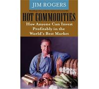 Hot Commodities: How Anyone Can Invest Profitably in the World's Best Market by Jim Rogers (24-Dec-2004) Hardcover