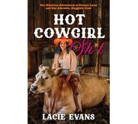 Hot Cowgirl Sh*t: The Hilarious Adventures of Farmer Lacie and Her Adorable, Huggable Cows