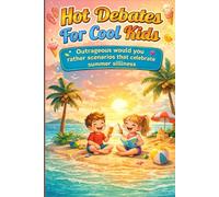 Hot Debates for Cool Kids: Outrageous would you rather scenarios that celebrate summer silliness