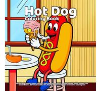 Hot Dog Coloring Book: Fun Hot Dog Coloring Pages for Kids - Easy Food Illustrations, Simple Summer Picnic Scenes, Cute Kawaii Snacks, Barbecue ... Coloring Fun (Delicious Food Coloring Series)