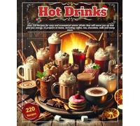 Hot drinks: Over 220 Recipes for easy and economical winter drinks that will warm you up and give you energy, to prepare at home, including coffee, tea, chocolate, milk and many more.