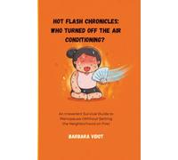 Hot Flash Chronicles: Who Turned Off the Air Conditioning?: An Irreverent Survival Guide to Menopause (Without Setting the Neighborhood on Fire)