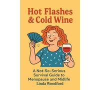 Hot Flashes and Cold Wine: A not so serious survival guide to menopause and midlife