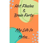 Hot Flashes & Brain Farts: My Life in Notes: Thoughts, Lists, Reminders & Other Things I Refuse to Forget