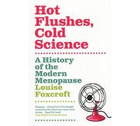 Hot Flushes, Cold Science: A History Of The Modern Menopause
