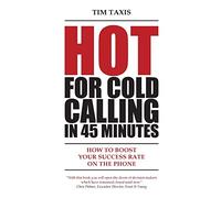 Hot For Cold Calling in 45 Minutes: How to Boost Your Success Rate on the Phone