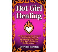 Hot Girl Healing: Healing from Emotional Unavailability and Immaturity: A Cycle Breaker's Guide to Authentic Joy