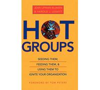 Hot Groups: Seeding Them, Feeding Them, and Using Them to Ignite Your Organization