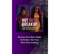 Hot Mess Breakup: Because Your Heart Might Be Broken-But Your Glow-Up Is Loading
