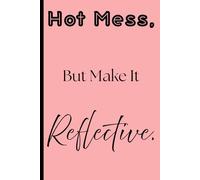 Hot Mess, But Make It Reflective.: A Funny Self-Reflection Journal for Women | Co-workers | Friends & Family