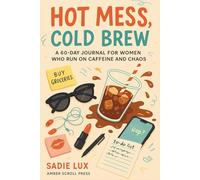 Hot Mess, Cold Brew: A 60-Day Journal for Women Who Run on Caffeine and Chaos
