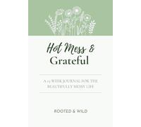 Hot Mess & Grateful: A 13-Week Journal for the Beautifully Messy Life
