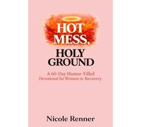 Hot Mess, Holy Ground: "A 60-Day Humor-Filled Devotional for Women in Recovery"
