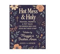 Hot Mess & Holy: Prayers, Prompts & Pep Talks for Women Who Love Jesus but Need a Nap