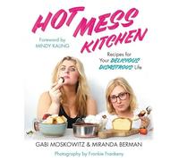 Hot Mess Kitchen: Recipes for Your Delicious Disastrous Life