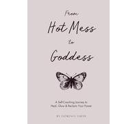 Hot Mess to Goddess: A Self-Coaching Journey to Heal, Glow & Reclaim Your Power