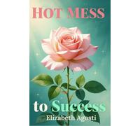Hot Mess to Success: A Real Life Guide for Rebuilding When Everything's Gone Sideways (Empowered AF)