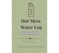 Hot Mess Water Log: What I Said I’d Drink vs What I Actually Drank