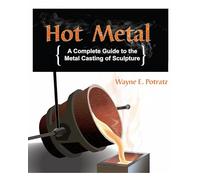 Hot Metal: A Complete Guide to the Metal Casting of Sculpture