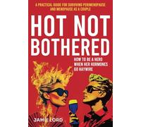 Hot Not Bothered: A Practical Guide for Surviving Perimenopause and Menopause as a Couple