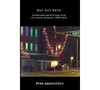 Hot Out Here: Interviews and Writings from St. Louis, Missouri 2003-2018