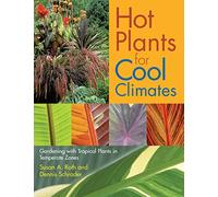 Hot Plants for Cool Climates: Gardening With Tropical Plants in Temperate Zones