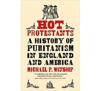 Hot Protestants: A History of Puritanism in England and America