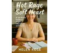 Hot Rage, Soft Heart: A UK Mum’s Guide to Anger, Overwhelm and Repair