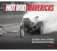 HOT ROD Mavericks: The Builders, Racers, and Rebels Who Revolutionized Hot Rodding