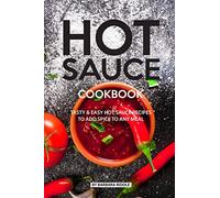 HOT SAUCE COOKBOOK: Tasty Easy Hot Sauce Recipes to Add Spice to Any Meal