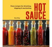 Hot Sauce: Fiery recipes for drizzling, dipping & marinating