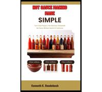 Hot Sauce Making Made Simple: Turn Fresh Peppers Into Delicious Homemade Hot Sauce Without Hassle Or Confusion